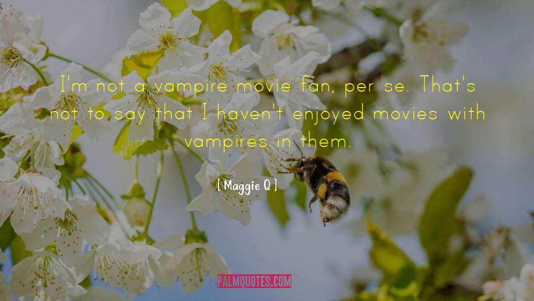 Vampire Movie quotes by Maggie Q