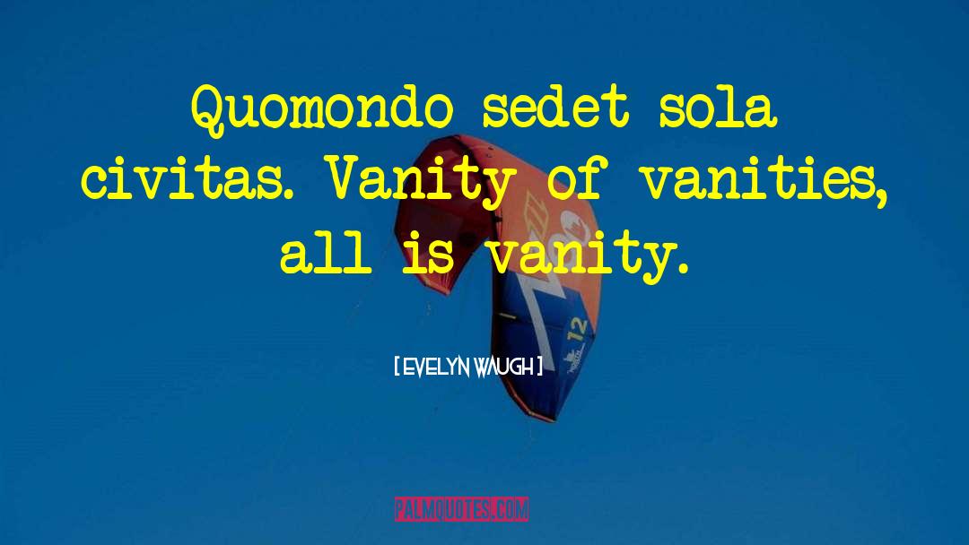 Vanities quotes by Evelyn Waugh