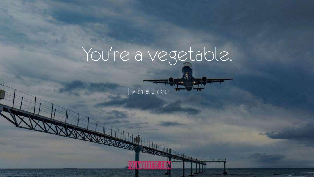 Vegetable quotes by Michael Jackson