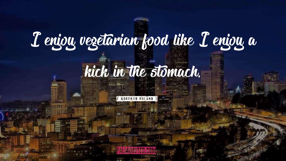 Vegetarian Food quotes by Roberto Bolano