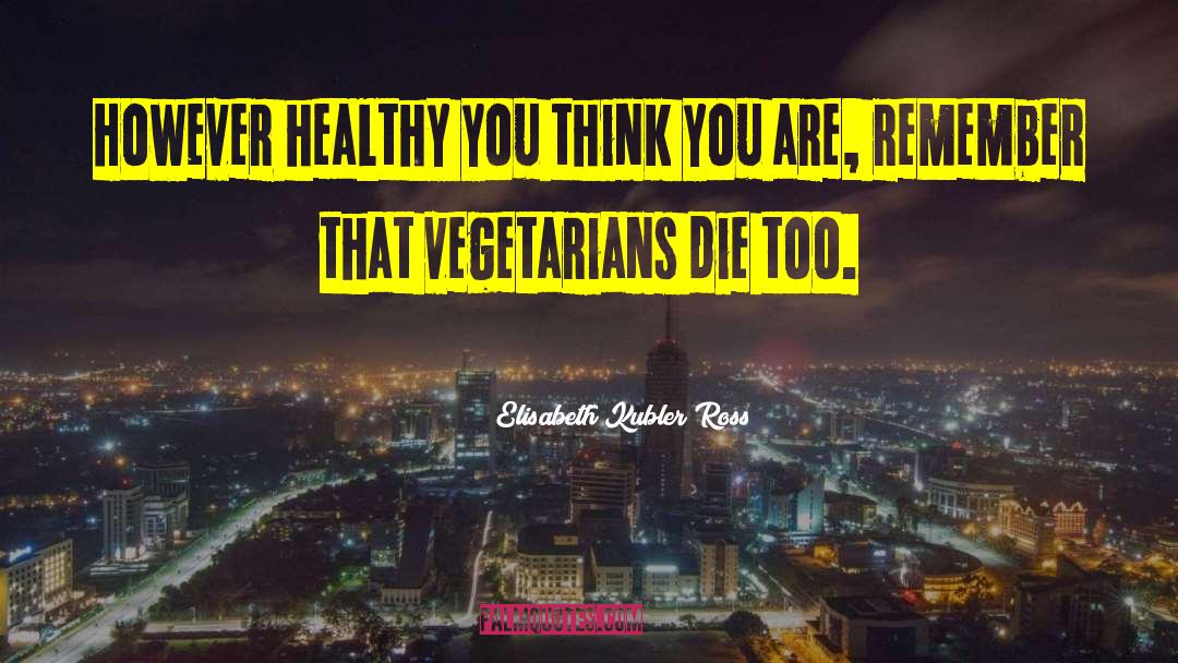 Vegetarians quotes by Elisabeth Kubler Ross