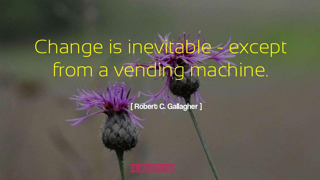 Vending Machine quotes by Robert C. Gallagher