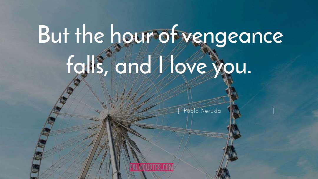 Vengeance quotes by Pablo Neruda