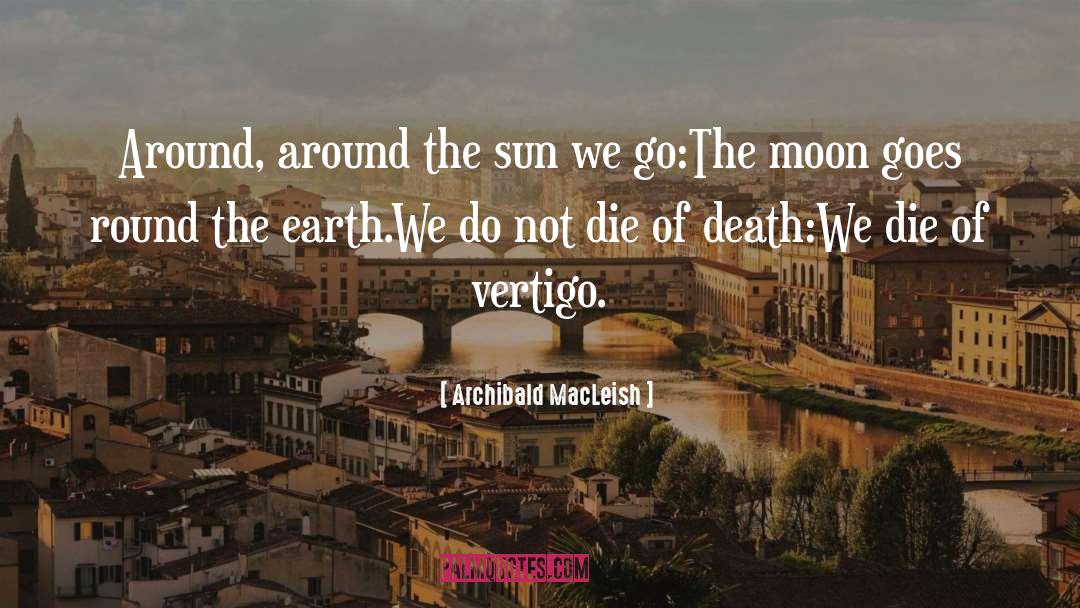 Vertigo quotes by Archibald MacLeish