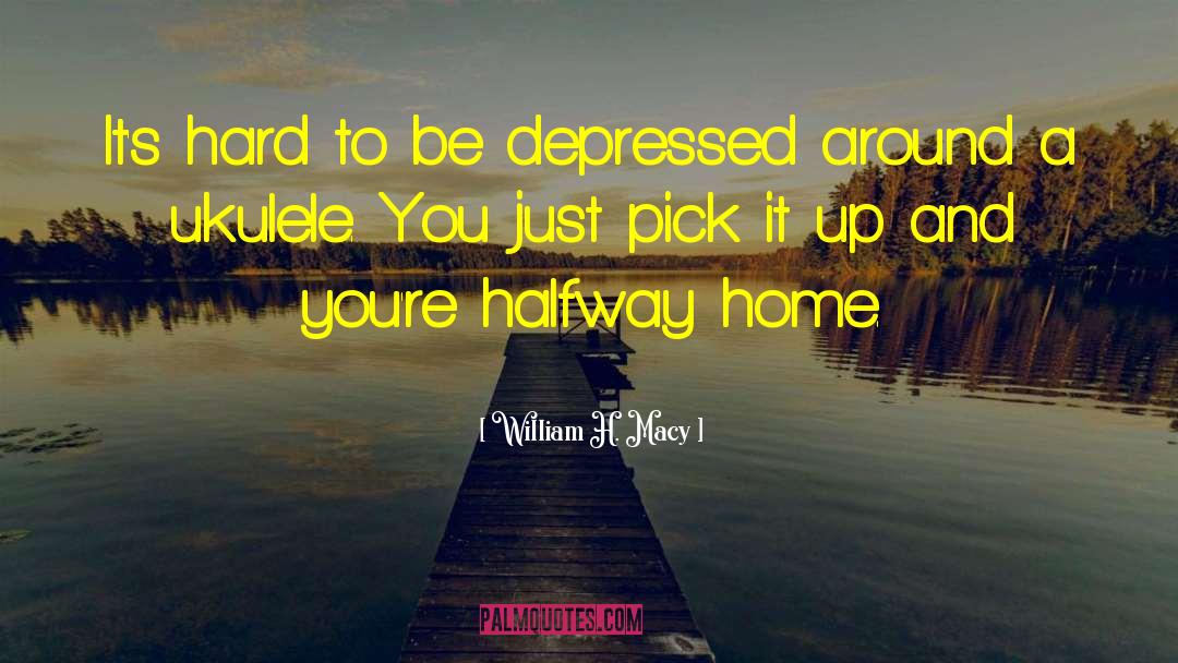 Very Depressed quotes by William H. Macy