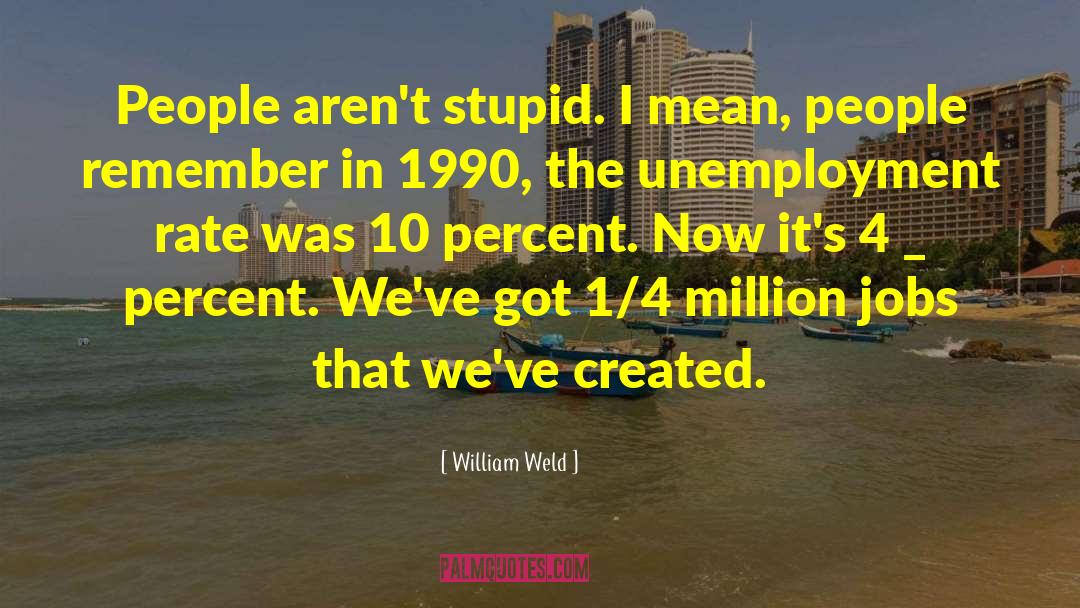 Very Stupid quotes by William Weld