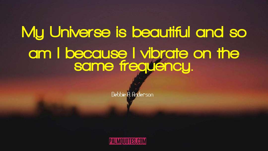 Vibrate Higher quotes by Debbie A. Anderson