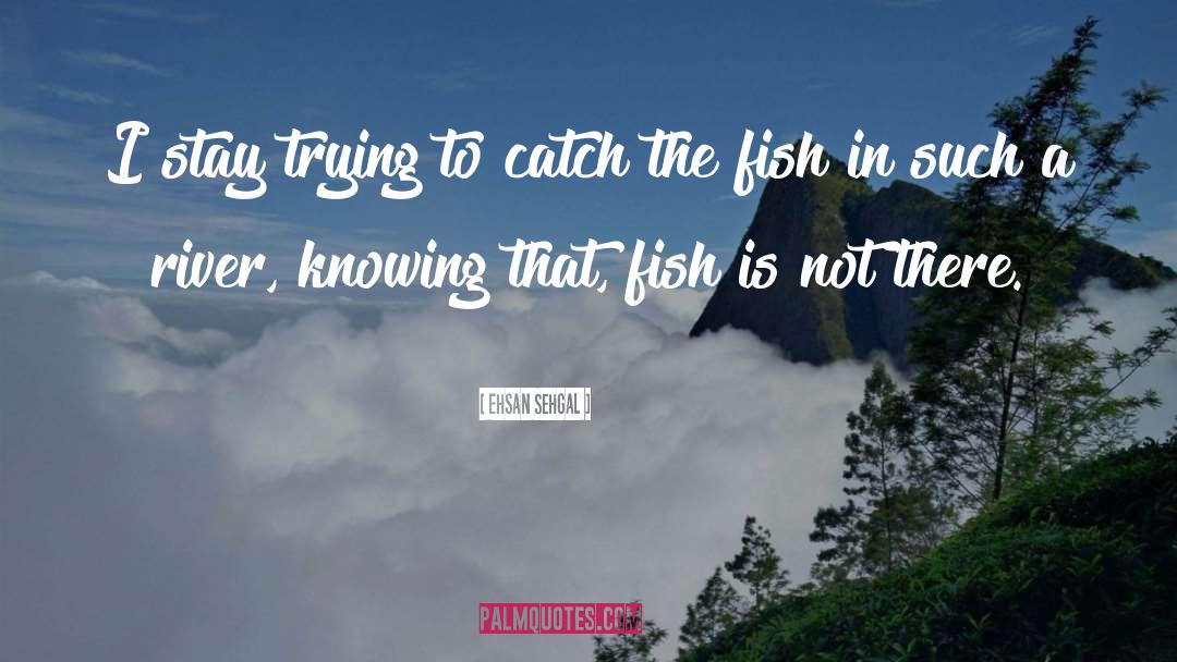 Vickie Stark Fishing quotes by Ehsan Sehgal