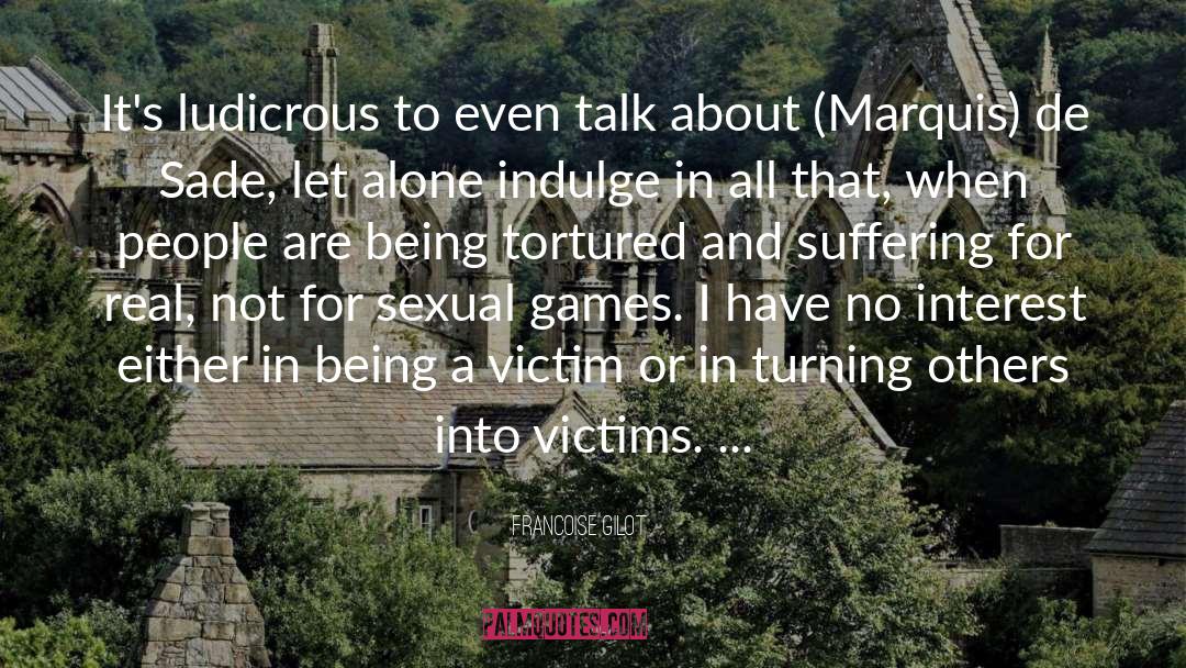 Victims Tortured By Oppressors quotes by Francoise Gilot