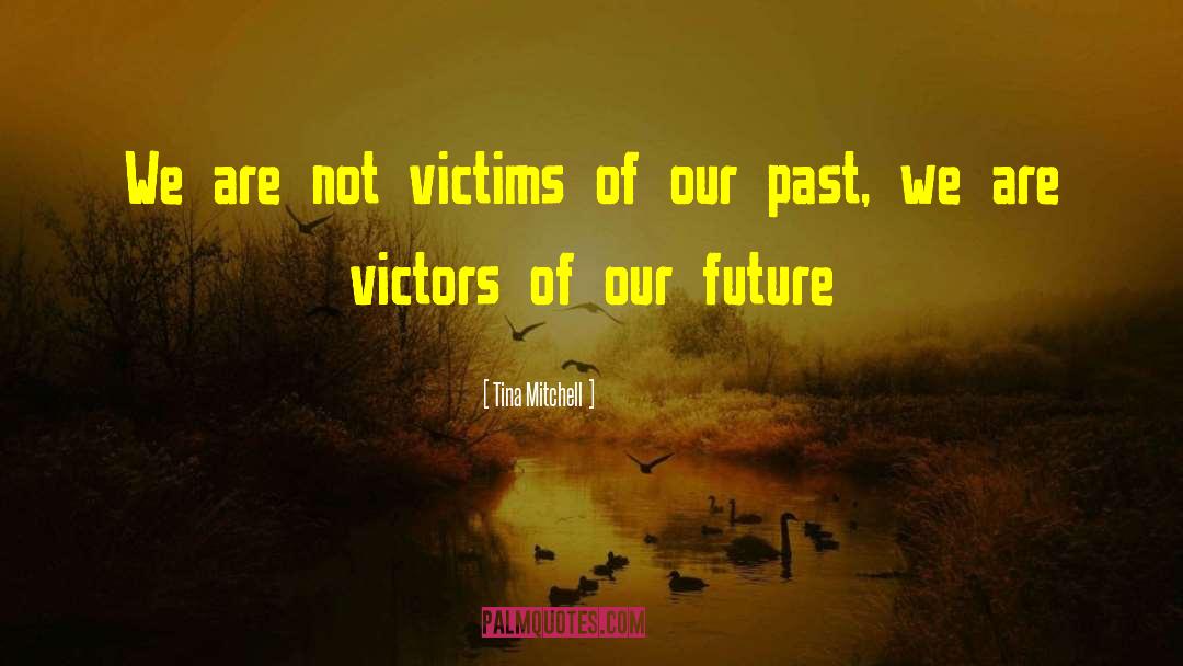 Victors Of Our Future quotes by Tina Mitchell
