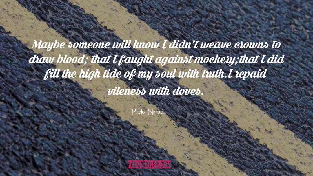 Vileness quotes by Pablo Neruda