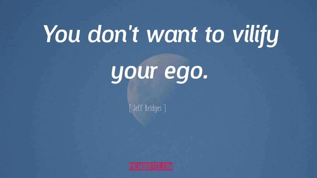 Vilify quotes by Jeff Bridges