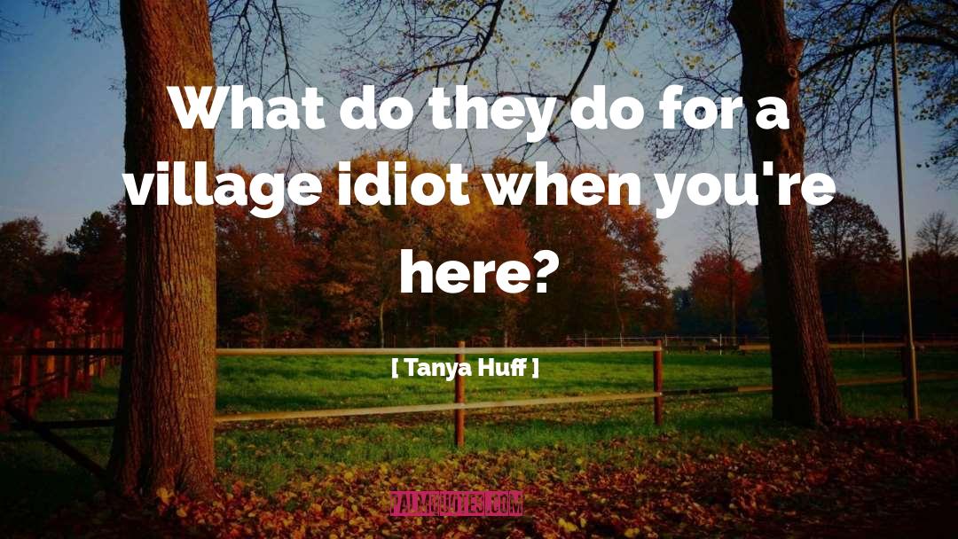 Village Idiots quotes by Tanya Huff