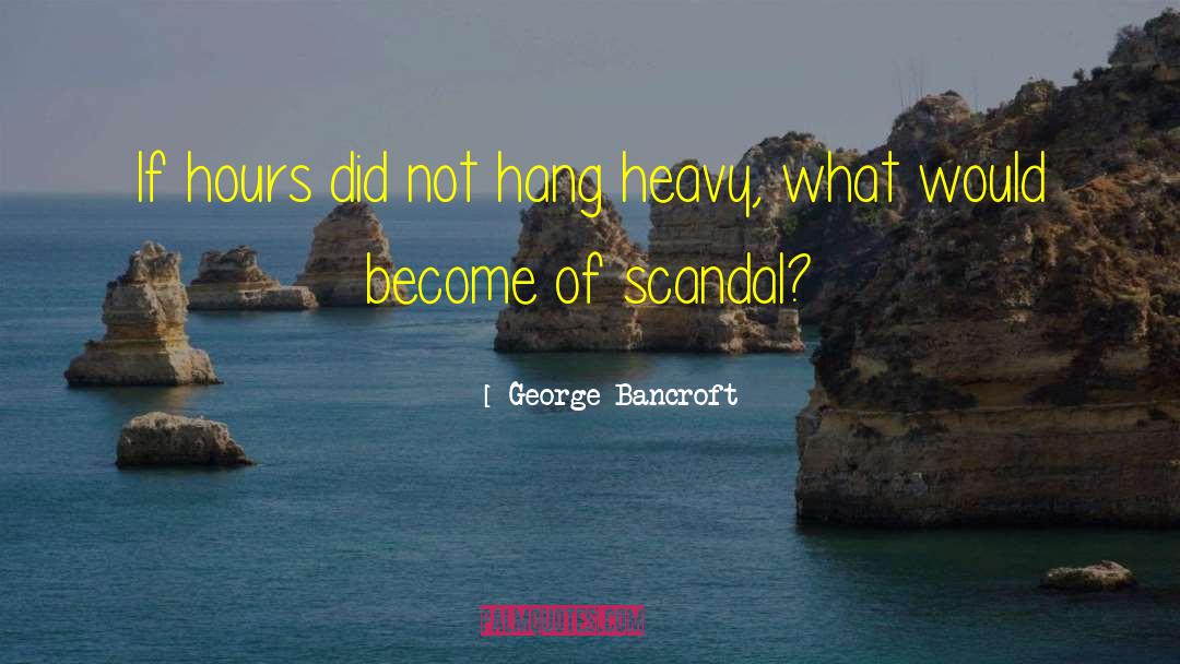 Villaraigosa Scandal quotes by George Bancroft