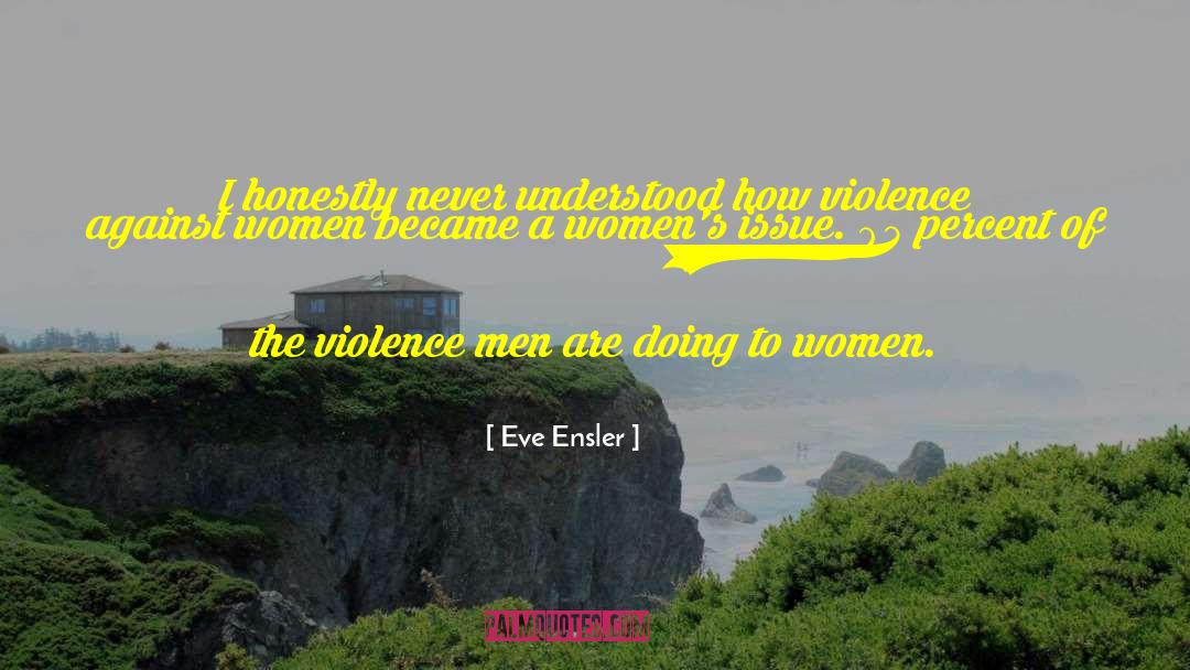 Violence Against Women quotes by Eve Ensler