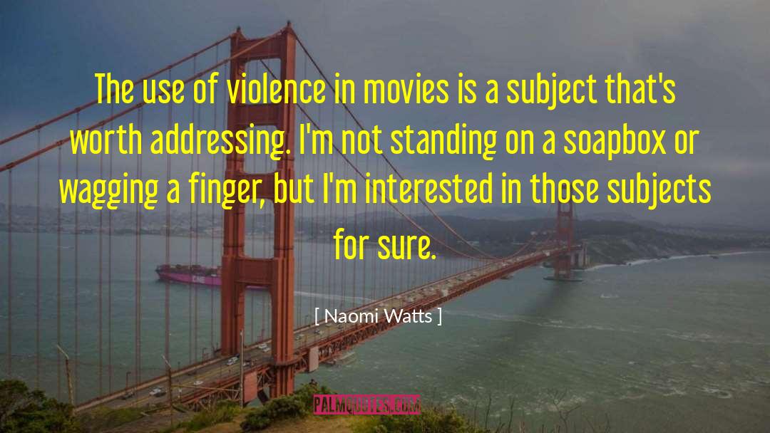 Violence In Movies quotes by Naomi Watts