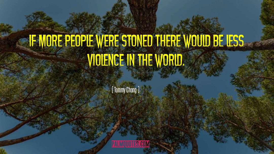 Violence In The World quotes by Tommy Chong