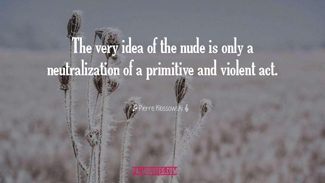 Violent Acts quotes by Pierre Klossowski