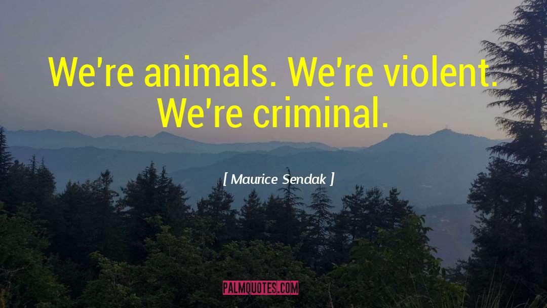 Violent Criminals quotes by Maurice Sendak