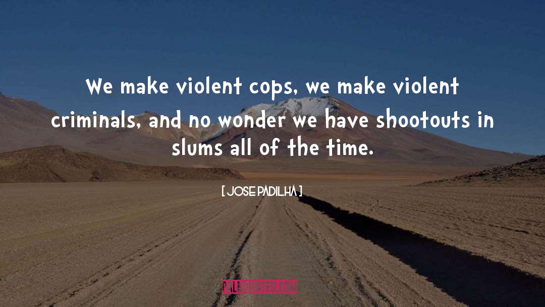 Violent Criminals quotes by Jose Padilha