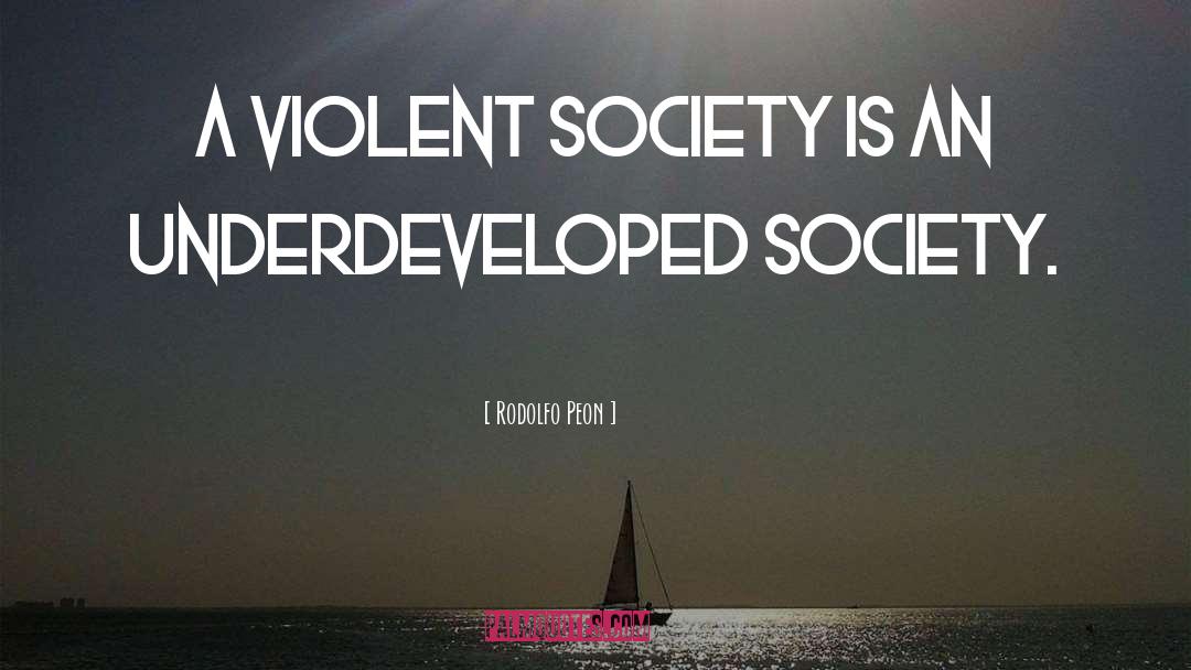 Violent Society quotes by Rodolfo Peon
