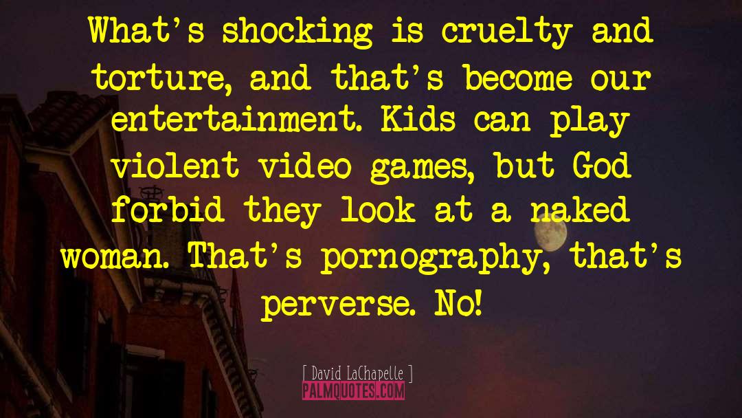 Violent Video Games quotes by David LaChapelle