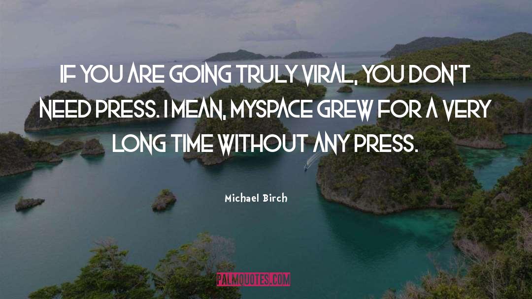 Viral quotes by Michael Birch