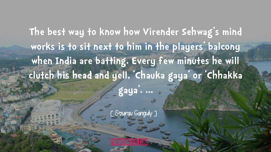 Virender Sehwag quotes by Sourav Ganguly