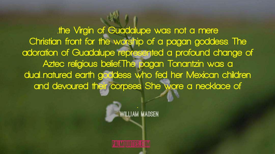 Virgin Of Guadalupe quotes by William Madsen