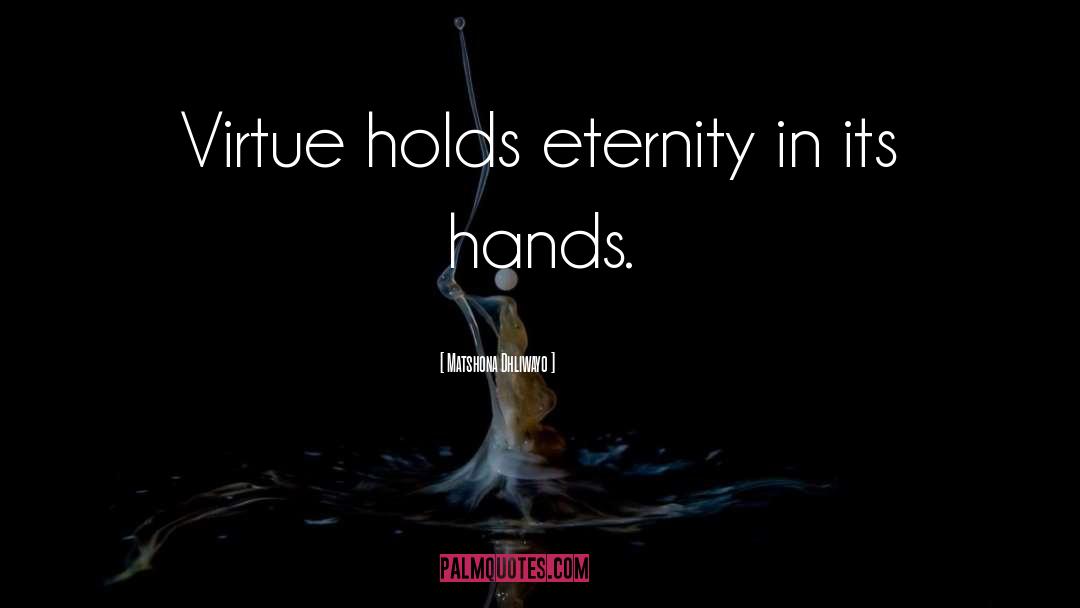Virtue Eternity quotes by Matshona Dhliwayo