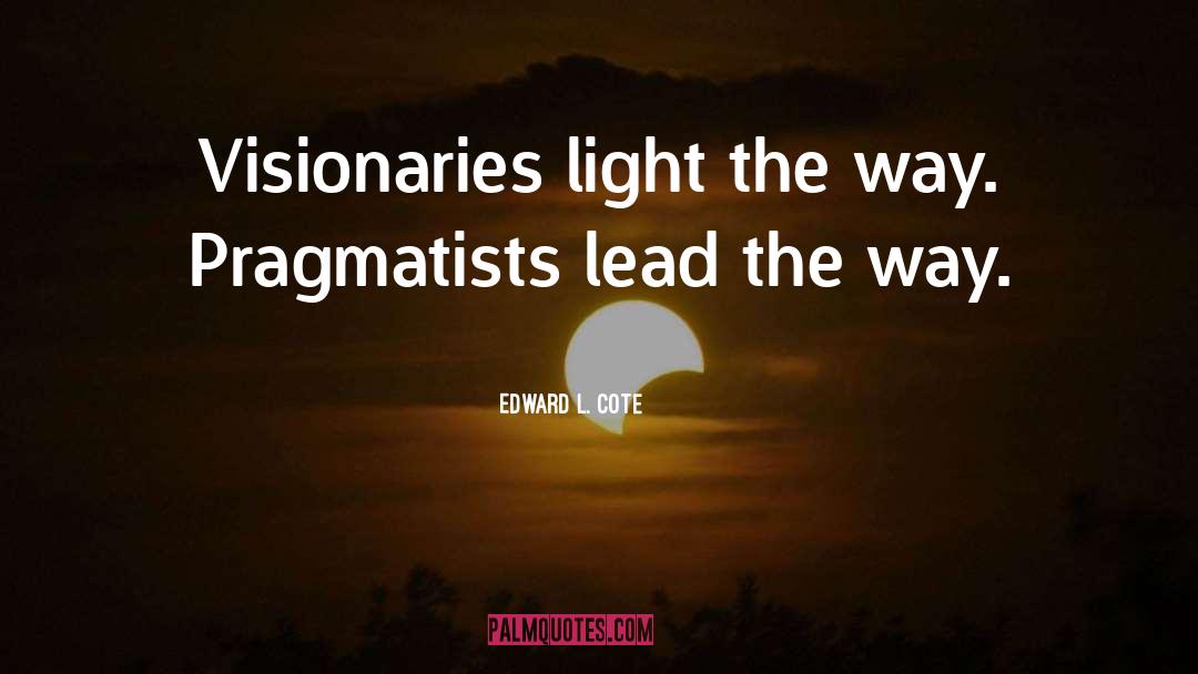 Visionaries quotes by Edward L. Cote