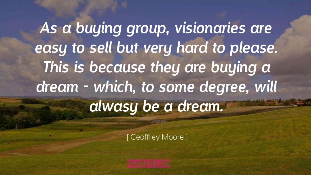 Visionaries quotes by Geoffrey Moore
