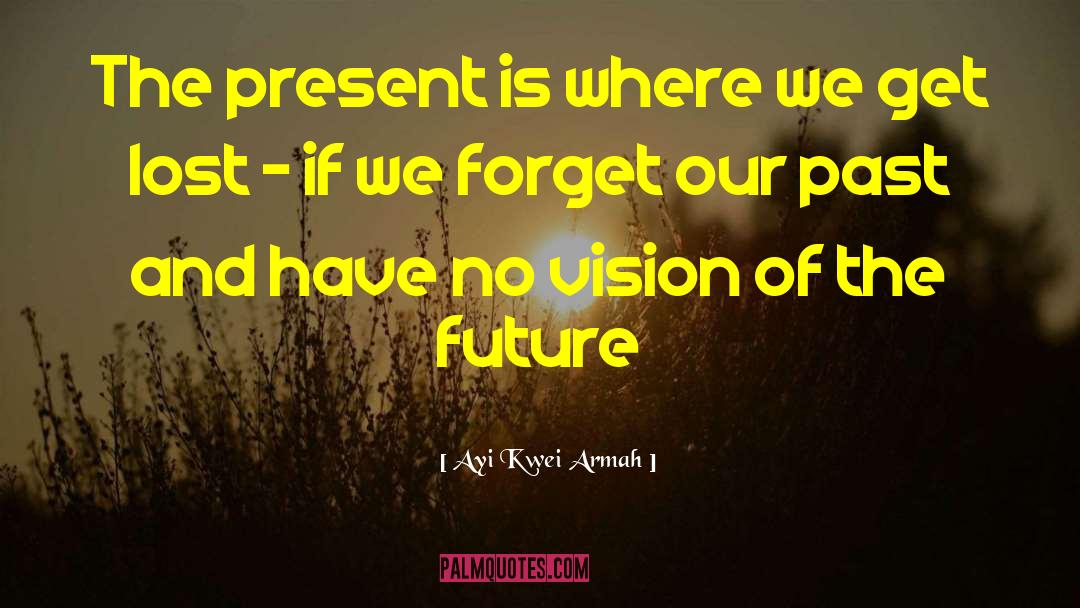 Visions Of The Future quotes by Ayi Kwei Armah