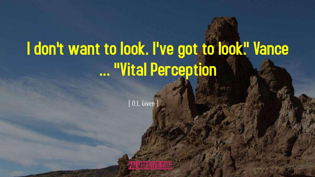 Vital Perception quotes by D.L. Given