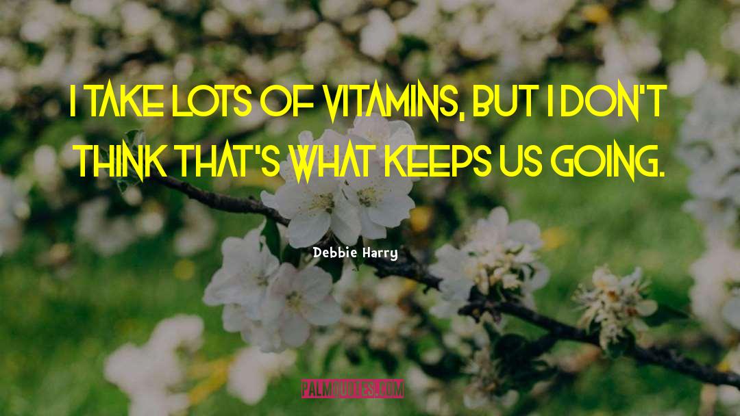 Vitamins quotes by Debbie Harry