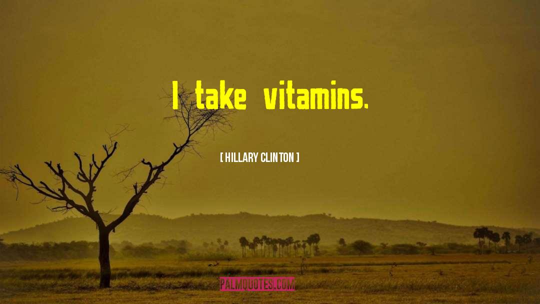 Vitamins quotes by Hillary Clinton