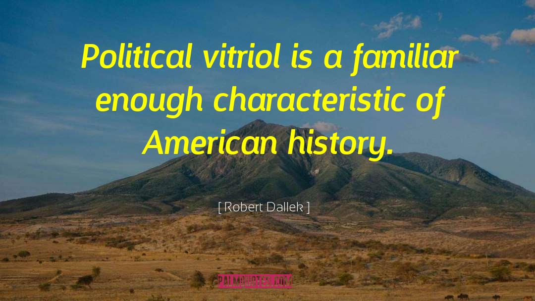 Vitriol quotes by Robert Dallek