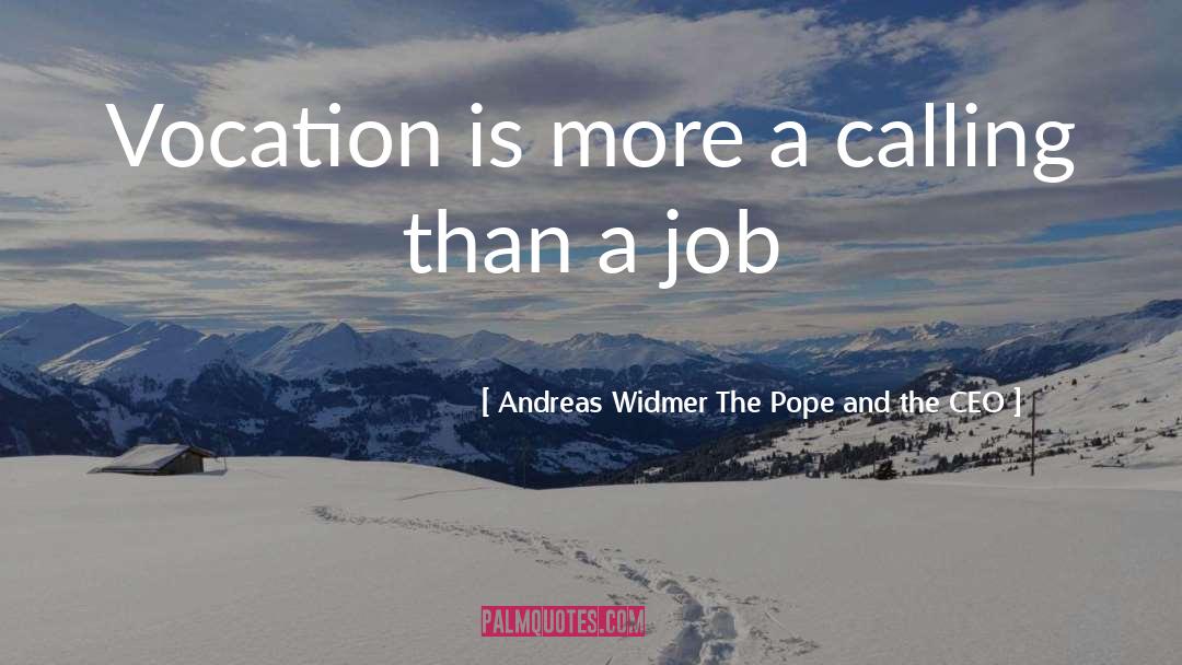 Vocation quotes by Andreas Widmer The Pope And The CEO