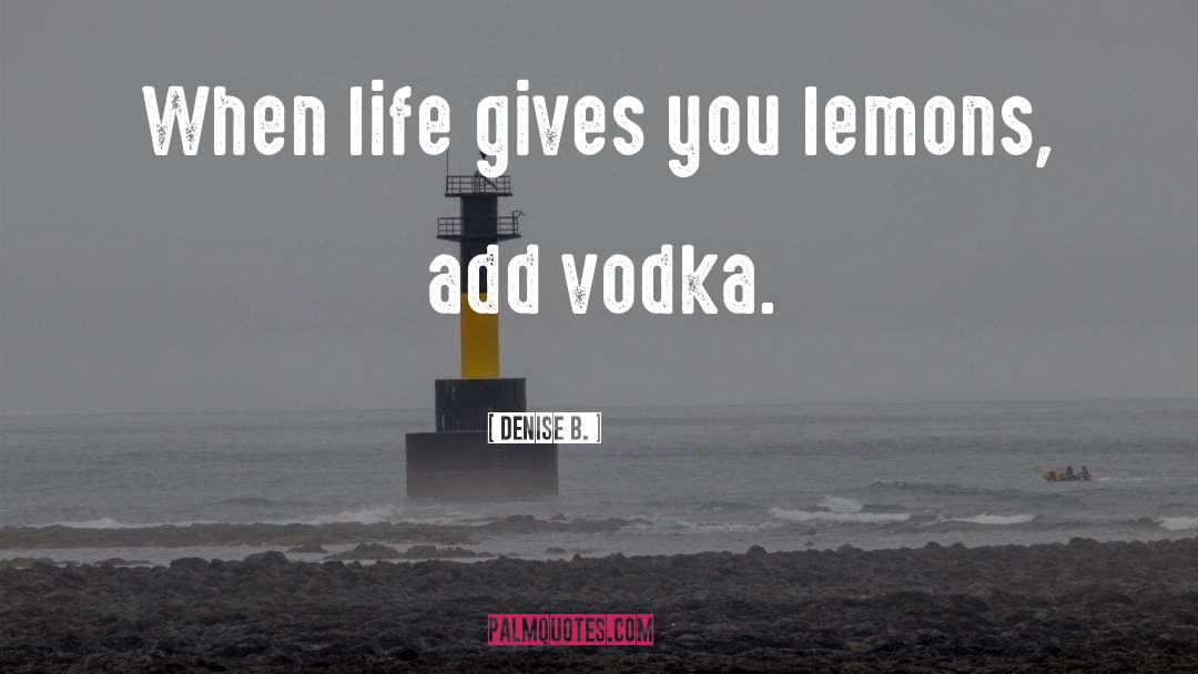 Vodka Tumblr quotes by Denise B.