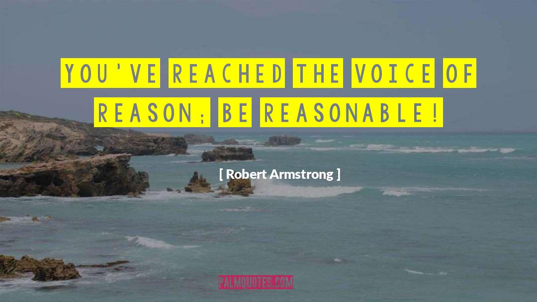 Voice Of Reason quotes by Robert Armstrong