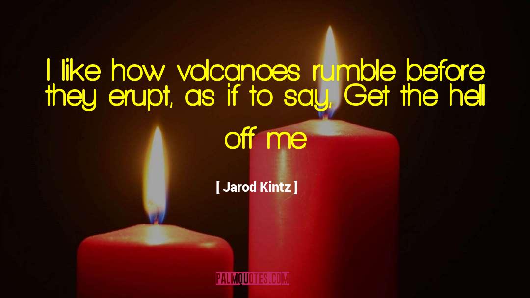 Volcanoes quotes by Jarod Kintz