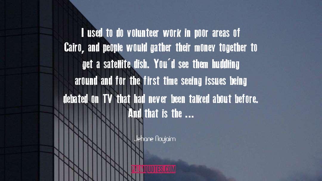 Volunteer Work quotes by Jehane Noujaim