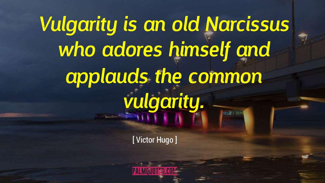 Vulgarity Is quotes by Victor Hugo