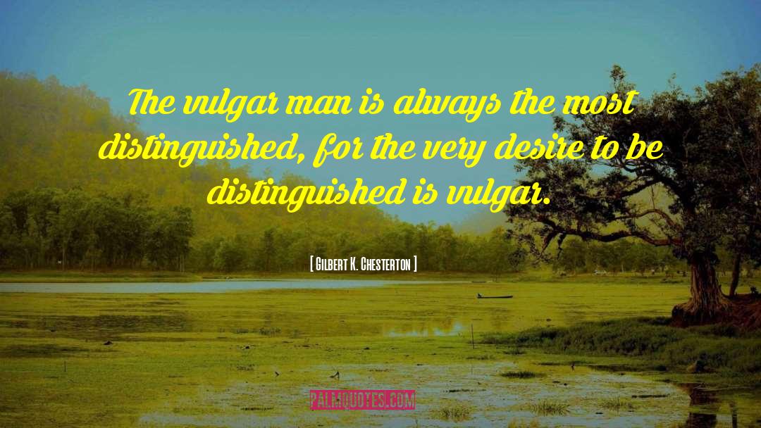 Vulgarity Is quotes by Gilbert K. Chesterton