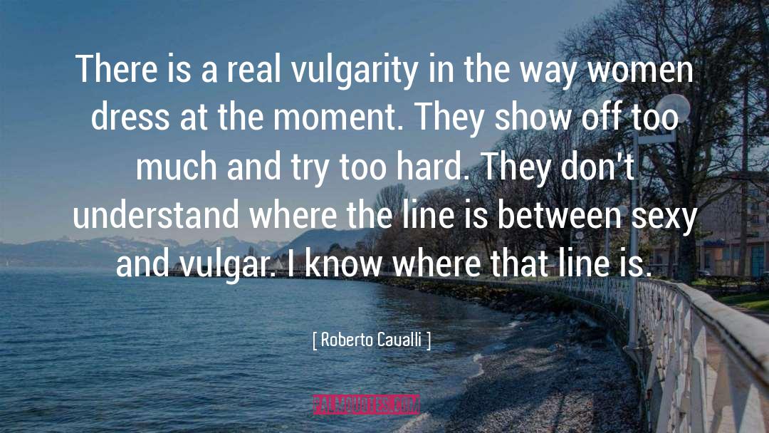 Vulgarity Is quotes by Roberto Cavalli