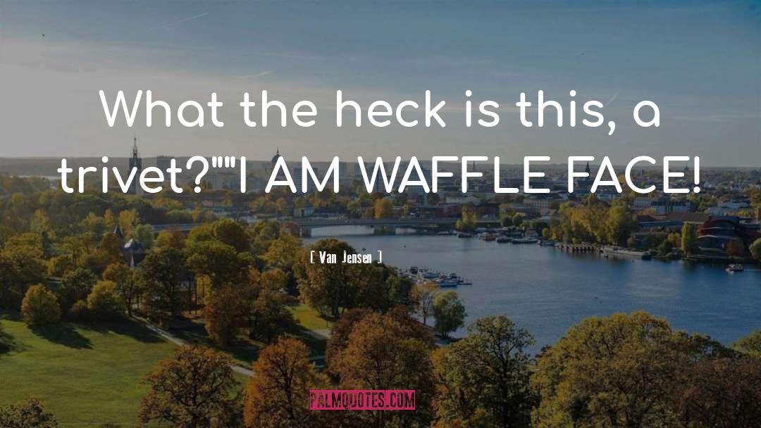 Waffle quotes by Van Jensen