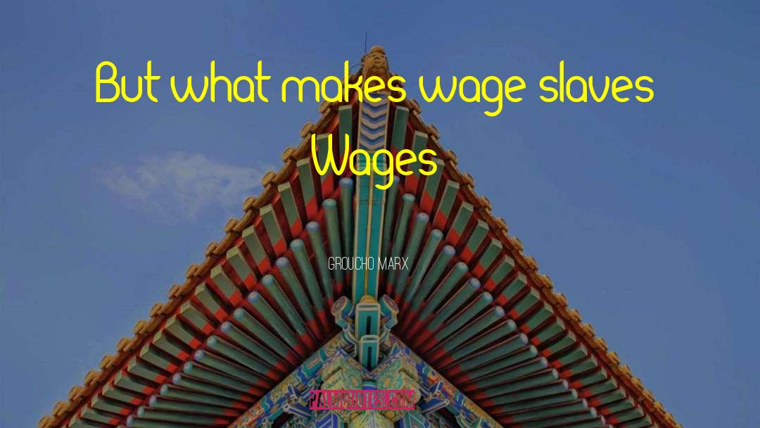 Wage Labor quotes by Groucho Marx