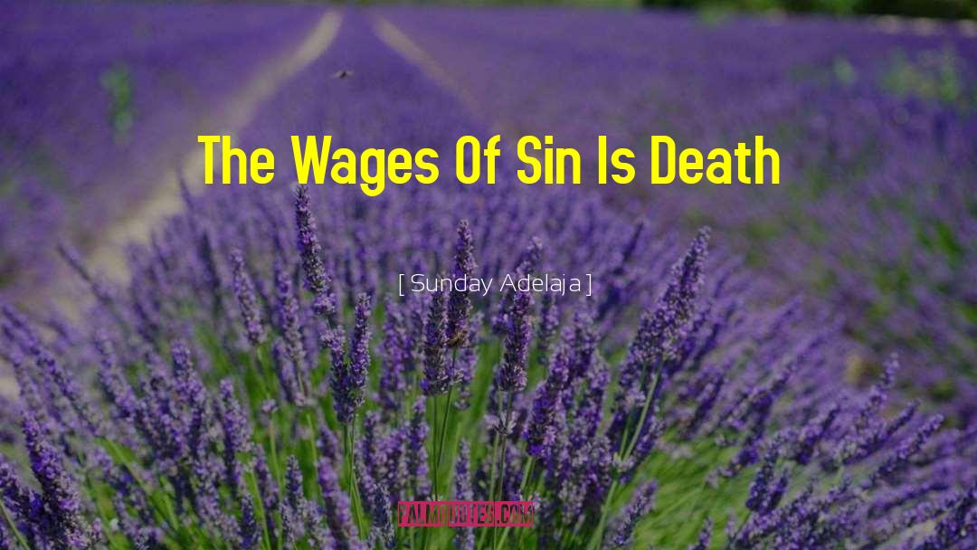 Wages Of Sin Is Death quotes by Sunday Adelaja