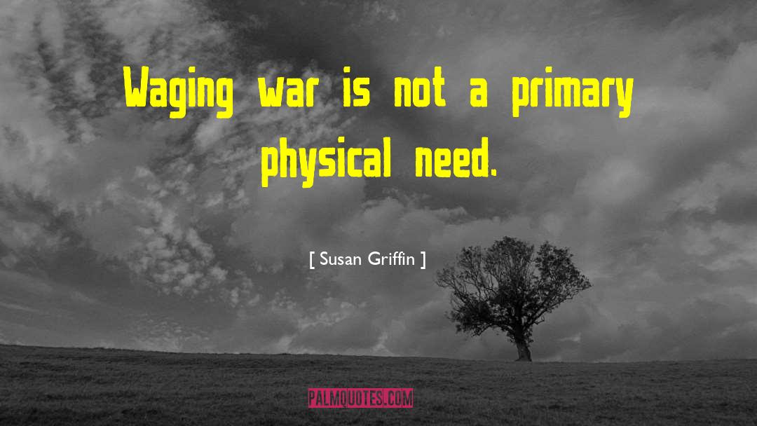 Waging War quotes by Susan Griffin