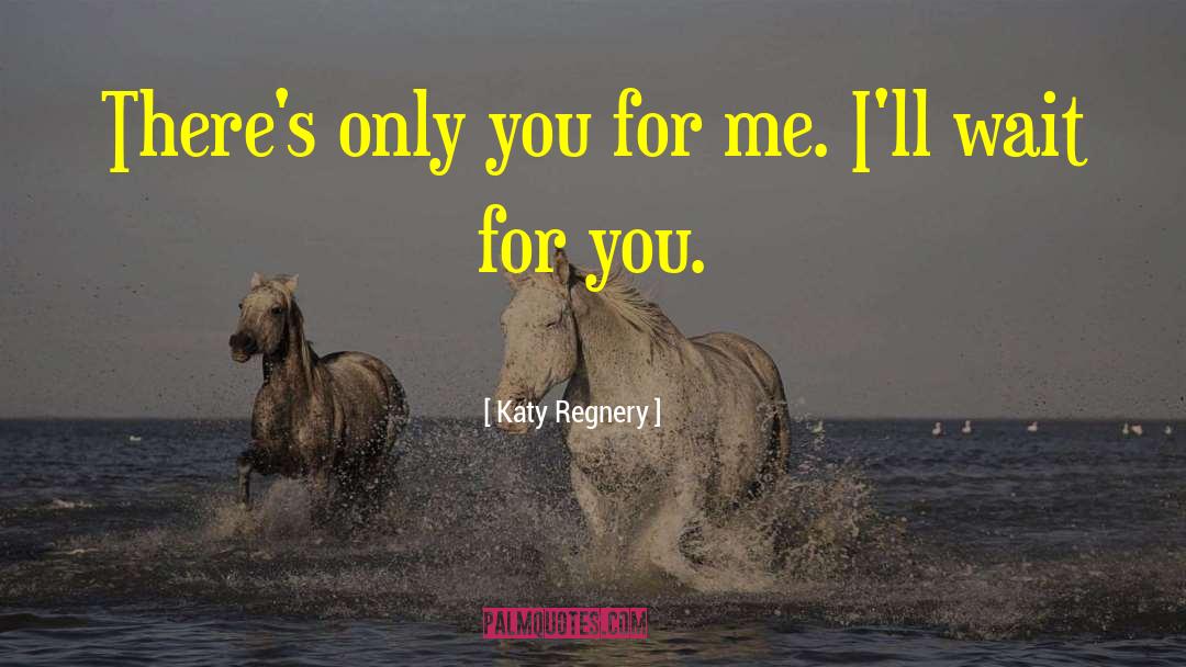 Wait For You quotes by Katy Regnery